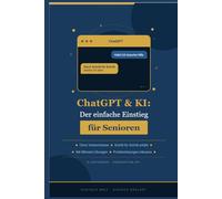 ChatGPT & KI für Senioren: Der einfache Einstieg ohne Vorkenntnisse - Schritt für Schritt erklärt mit vielen Beispielen aus dem Alltag
