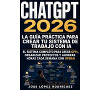 ChatGPT: La guía práctica para crear tu sistema de trabajo con IA: El sistema completo para crear GPTs, organizar proyectos y ahorrar horas cada semana con OpenAI