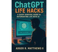 ChatGPT Life Hacks: A Sassy Survival Guide for Outsmarting Life With AI