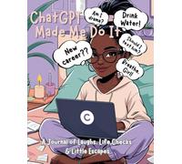 ChatGPT Made Me Do It: A Journal of Laughs, Life Checks & Little Escapes