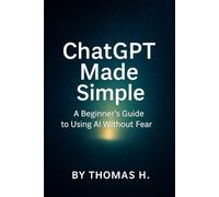 ChatGPT Made Simple: A Beginner’s Guide to Using AI Without Fear