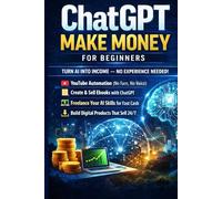 ChatGPT Make Money for Beginners: A Step-by-Step Guide to Making Money Online Using ChatGPT, AI Tools, and Proven Digital Strategies