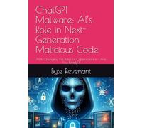 ChatGPT Malware: AI’s Role in Next-Generation Malicious Code: AI Is Changing the Rules of Cyberwarfare - Are You Ready? (Hacking with AI: The Black Hat ChatGPT Series)