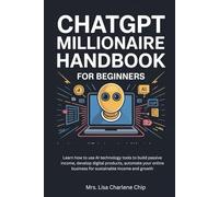 ChatGPT Millionaire Handbook for Beginners: Learn how to use AI technology tools to build passive income, develop digital products, automate your online business for sustainable income and growth