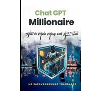 ChatGPT Millionaire: How to Make Money with AI Tools: Unlock the Secrets of AI and Turn Your Skills into Six-Figure Income