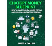 ChatGPT Money Blueprint: How to Make Money Online with AI and Build Passive Income Streams