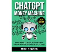 ChatGPT Money Machine: Make Money Online and Level Up Your Business With ChatGPT and the Best AI Tools