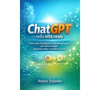 ChatGPT nella vita reale: Come usare l’intelligenza artificiale ogni giorno per lavorare meglio, risparmiare tempo e semplificarsi la vita