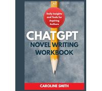 CHATGPT NOVEL WRITING FORMULA 2025: AI Prompt Engineering Workbook with Storyboard Templates & Dialogue Cheat Sheets to Plan, Write & Publish Fiction Faster and Smarter
