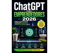 ChatGPT para Emprendedores 2026: Cómo Ahorrar Tiempo, Conseguir Clientes y Aumentar Ventas con IA