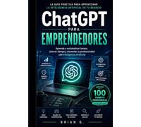 ChatGPT para Emprendedores: Aprende a automatizar tareas, crear contenido y aumentar tu productividad con Inteligencia Artificial (Colección IA para Emprendedores)