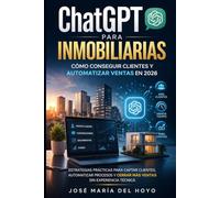 ChatGPT para inmobiliarias: cómo conseguir clientes y automatizar ventas en 2026: Estrategias prácticas para captar clientes, automatizar procesos y cerrar más ventas sin experiencia técnica