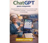 ChatGPT para mayores: Una guía sencilla para usar la IA en la vida diaria, escribir y mantenerse conectado - incluso si eres nuevo en la tecnología