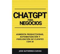 ChatGPT para Negocios: Aumenta Productividad, Automatización y Fidelización de Clientes con IA