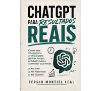 CHATGPT PARA RESULTADOS REAIS: COMO USAR INTELIGÊNCIA ARTIFICIAL PARA GANHAR TEMPO, PRODUZIR MAIS E AUMENTAR SUA RENDA