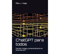 ChatGPT para todos: Estudio, trabajo y emprendimiento en la era de la IA