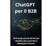 ChatGPT per il B2B: 50 Prompt pronti all'uso per chiudere più contratti e dimezzare il lavoro.
