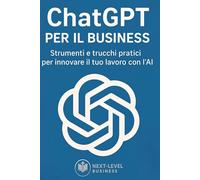 ChatGPT per il Business: Strumenti e trucchi pratici per innovare il tuo lavoro con l'AI