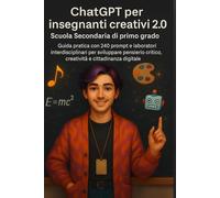 ChatGPT per insegnanti creativi - Secondaria di primo grado: Guida pratica con 240 prompt e laboratori interdisciplinari per sviluppare pensiero ... digitale (Chatgpt per insegnanti 2.0)