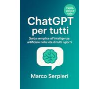 ChatGPT per tutti: Guida semplice all'intelligenza artificiale nella vita di tutti i giorni