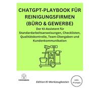 CHATGPT-PLAYBOOK FÜR REINIGUNGSFIRMEN (BÜRO & GEWERBE): Der KI-Assistent für Standardarbeitsanweisungen, Checklisten, Qualitätskontrolle, ... (Die KI-Praxis-Playbook Serie)