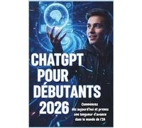 ChatGPT pour Débutants 2026: Le guide simple pour maîtriser l’IA, gagner du temps et créer du contenu plus vite