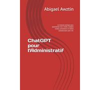 ChatGPT pour l'Administratif: Le manuel pratique pour automatiser vos e-mails, comptes rendus, procédures et tâches commerciales avec l'IA.