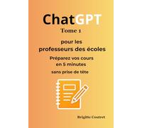 ChatGPT pour les professeurs des écoles - Tome 1: Préparez vos cours en 5 minutes - sans prise de tête