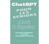 ChatGPT pour les Seniors: Le guide de démarrage complet pour enfin comprendre et utiliser l'IA