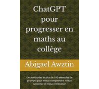 ChatGPT pour progresser en maths au collège: Des méthodes et plus de 100 exemples de prompts pour mieux comprendre, mieux raisonner et mieux s’entraîner