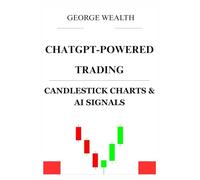 CHATGPT-POWERED TRADING: CANDLESTICK CHARTS & AI SIGNALS: Leverage ChatGPT, Chart Patterns, and Automated Trading Bots to Optimize Your Forex and Stock Strategies.