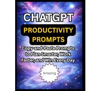 ChatGPT Productivity Prompts: Copy-and-Paste Prompts to Plan Smarter, Work Faster, and Win Every Day (AI Series)