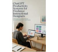 ChatGPT Productivity Systems for Freelance Instructional Designers: Build Engaging E-Learning Modules Quiz Questions and Course Outlines Rapidly