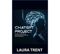 CHATGPT PROJECT: The Rise of ChatGPT and the Human Quest to Understand Machine Intelligence (The ChatGPT Mastery Series)