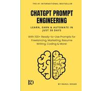ChatGPT Prompt Engineering: Learn, Earn & Automate in Just 30 Days: With 100+ Ready-to-Use Prompts for Freelancing, Marketing, Resume Writing, Coding & More!