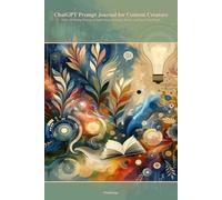 ChatGPT Prompt Journal for Content Creators: Daily AI Writing Prompts to Spark Ideas, Overcome Blocks, and Grow Your Brand