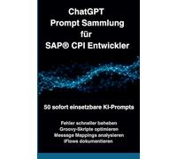 ChatGPT Prompt Sammlung für SAP® CPI Entwickler: 50 sofort einsetzbare KI-Prompts