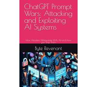 ChatGPT Prompt Wars: Attacking and Exploiting AI Systems: How Attackers Manipulate LLMs AI-and How you Stop Them (Hacking with AI: The Black Hat ChatGPT Series)