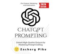 ChatGPT Prompting:: Unlock High-Quality Outputs by Mastering Prompt Crafting for Content, Marketing, and Automation