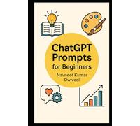 ChatGPT Prompts for Beginners: 500+ Easy Prompts to Master AI Conversations and Boost Productivity | Actionable Prompts to Learn, Create, and Succeed with ChatGPT (ChatGPT Mastery)