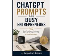 CHATGPT PROMPTS FOR BUSY ENTREPRENEURS: Save Time, Boost Profits, and Automate Your Workday with AI-Powered Prompts