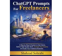 ChatGPT Prompts for Freelancers: A Step-by-Step AI System to Get Clients, Deliver High-Quality Work, Increase Your Income, and Scale Your Freelance Business