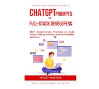 ChatGPT Prompts for Full-Stack Developers: 300+ Ready-to-Use Prompts to Code Faster, Debug Smarter, and Build Better Software