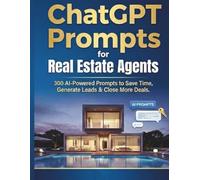 ChatGPT Prompts for Real Estate Agents: 300 AI-Powered Prompts to Save Time, Generate Leads & Close More Deals.
