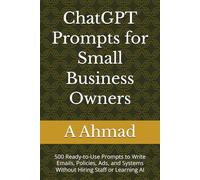 ChatGPT Prompts for Small Business Owners: 500 Ready-to-Use Prompts to Write Emails, Policies, Ads, and Systems Without Hiring Staff or Learning AI