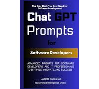 ChatGPT Prompts for Software Developers: Advanced Prompts for Software Developers and IT Professionals to Optimize, Innovate, and Succeed