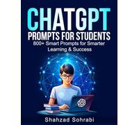 ChatGPT Prompts for Students: 800+ Smart Prompts to Boost Studying, Writing, Productivity, Memory, Exam Success, Creativity, and Personal Growth