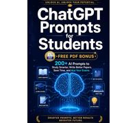 ChatGPT Prompts for Students + Free PDF Bonus: 200+ AI Prompts to Study Smarter, Write Better Papers, Save Time, and Ace Your Exams