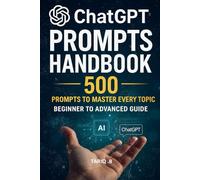 ChatGPT Prompts Handbook: 500 Prompts to Master Every Topic - Beginner to Advanced Guide