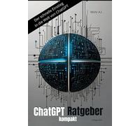 ChatGPT Ratgeber kompakt: Der schnelle Einstieg in die Welt von ChatGPT (inkl. Bonusmaterial: Profi-Tipps für den optimalen Einsatz von ChatGPT)